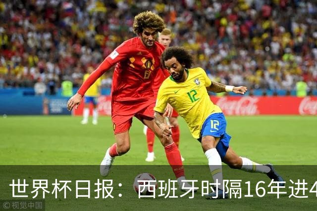 世界杯日报：西班牙时隔16年进4强 哥伦比亚球员遭死亡威胁