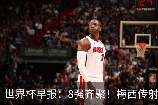 世界杯早报：8强齐聚！梅西传射率阿根廷绝地逆转 瑞士点球晋级