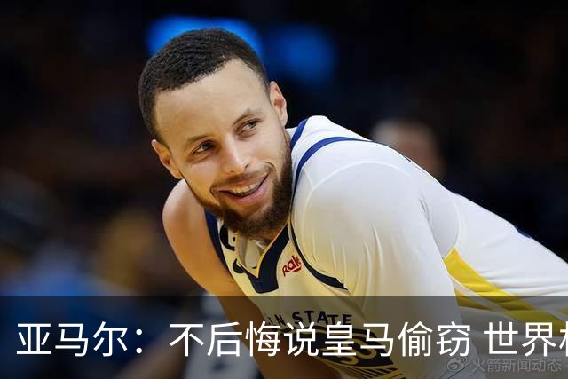 亚马尔：不后悔说皇马偷窃 世界杯没有绝对热门 法国并不比我们强