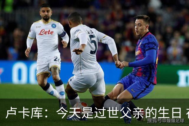 卢卡库：今天是过世父亲的生日 在替补席时情绪涌上心头但我没哭