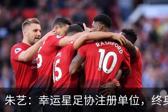 朱艺：幸运星足协注册单位，终身禁足人员不能担任任何职务