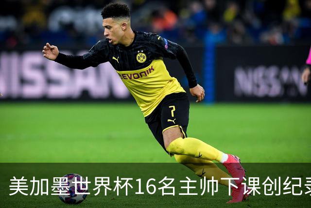 美加墨世界杯16名主帅下课创纪录，有人打一场，有人只干18天