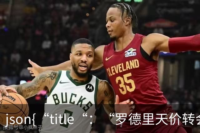 ```json{“title“：“罗德里天价转会皇马：是野心还是背叛？“，“content“：“最近，罗德里想要转会的新闻在足球圈炸开了锅